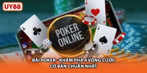 Bài Poker UY88 - Khám Phá 4 Vòng Cược Cơ Bản Chuẩn Nhất