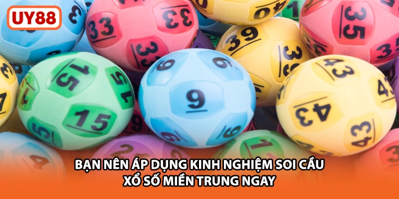 Bạn nên áp dụng kinh nghiệm soi cầu xổ số miền Trung ngay