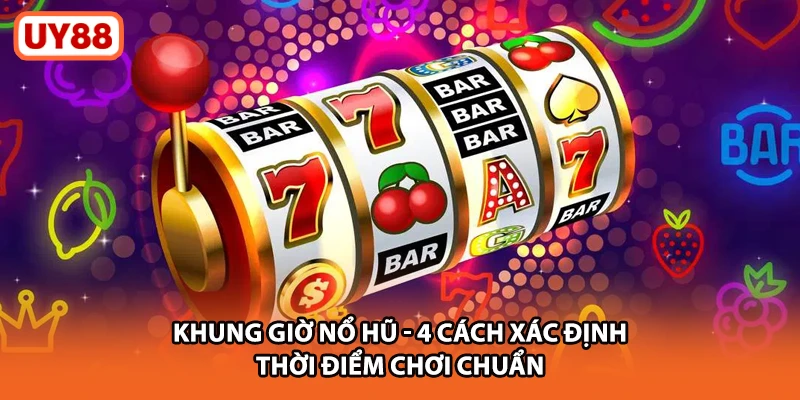 Khung Giờ Nổ Hũ UY88 - 4 Cách Xác Định Thời Điểm Chơi Chuẩn