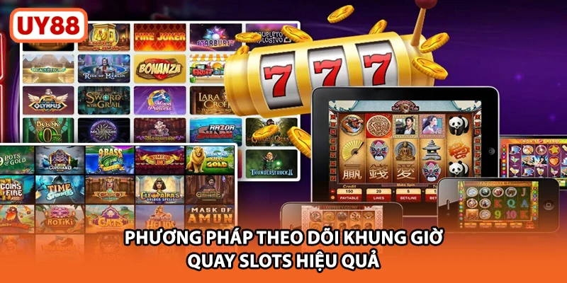 Phương pháp theo dõi khung giờ quay slots hiệu quả
